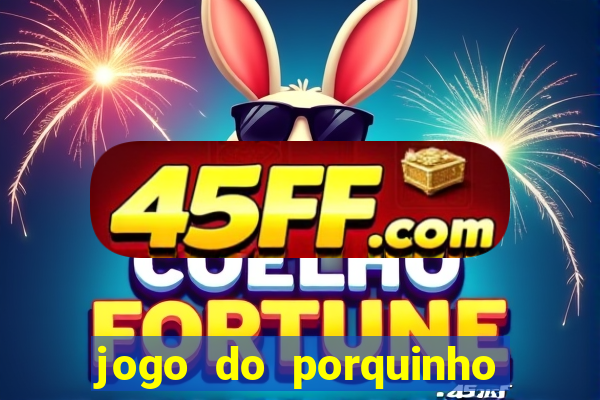 jogo do porquinho de ganhar dinheiro